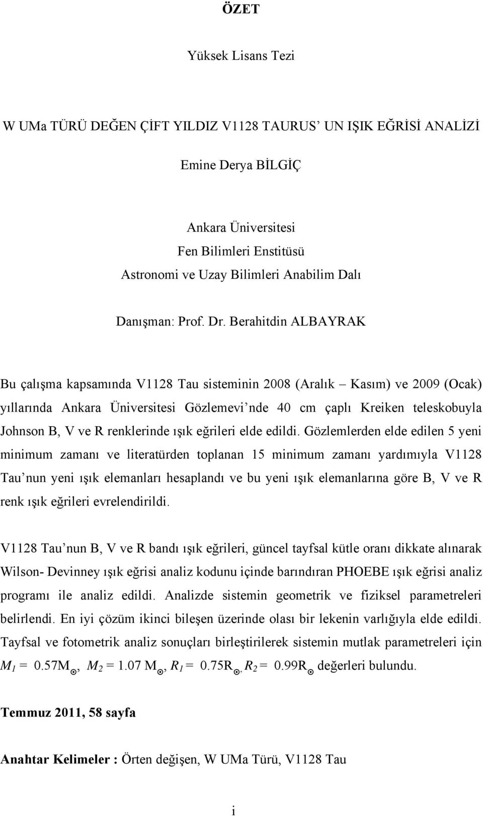 Berahitdin ALBAYRAK Bu çalışma kapsamında V1128 Tau sisteminin 2008 (Aralık Kasım) ve 2009 (Ocak) yıllarında Ankara Üniversitesi Gözlemevi nde 40 cm çaplı Kreiken teleskobuyla Johnson B, V ve R