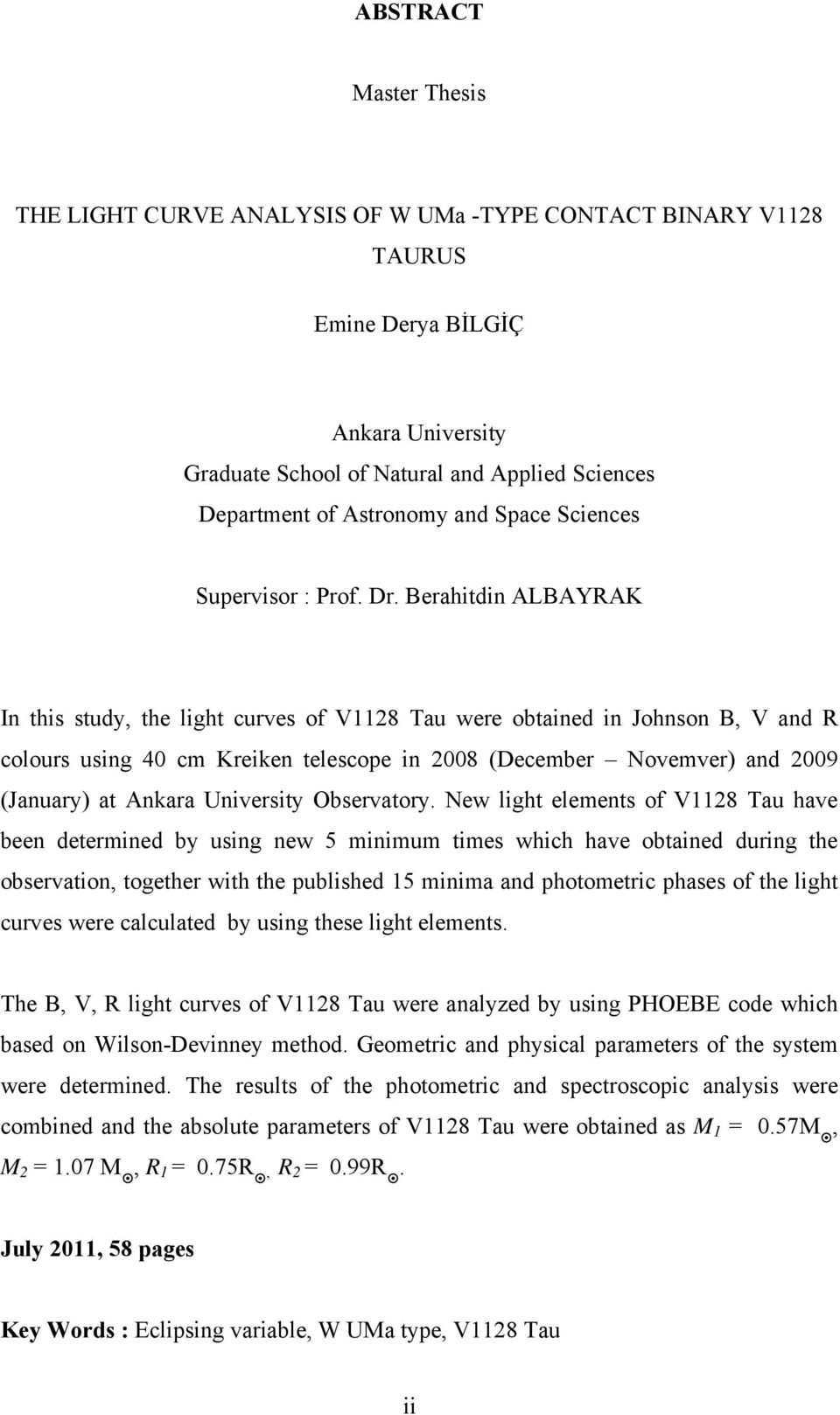Berahitdin ALBAYRAK In this study, the light curves of V1128 Tau were obtained in Johnson B, V and R colours using 40 cm Kreiken telescope in 2008 (December Novemver) and 2009 (January) at Ankara