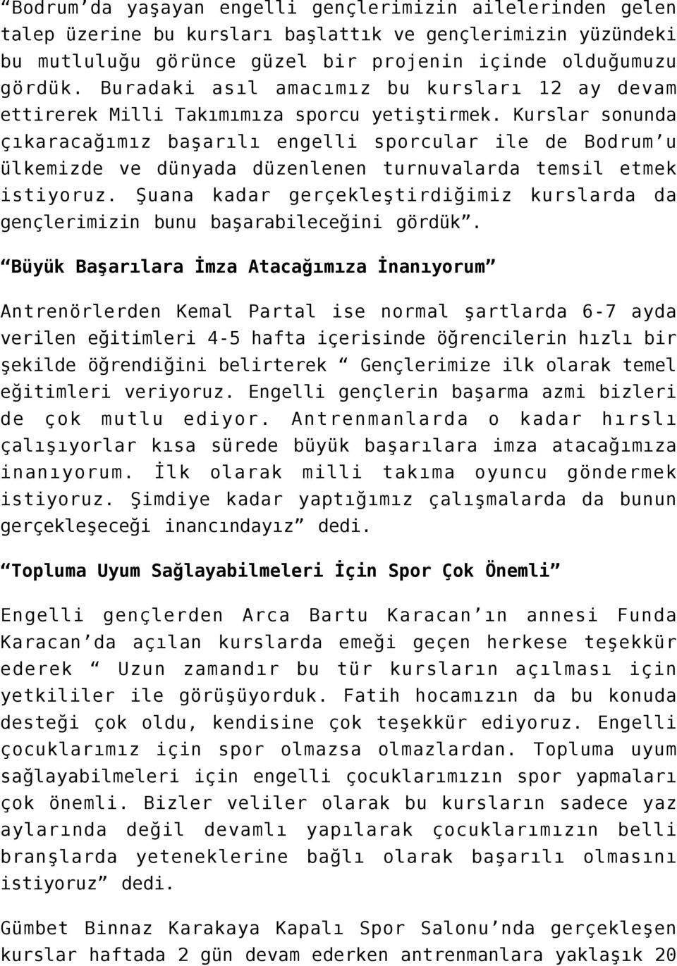 Kurslar sonunda çıkaracağımız başarılı engelli sporcular ile de Bodrum u ülkemizde ve dünyada düzenlenen turnuvalarda temsil etmek istiyoruz.