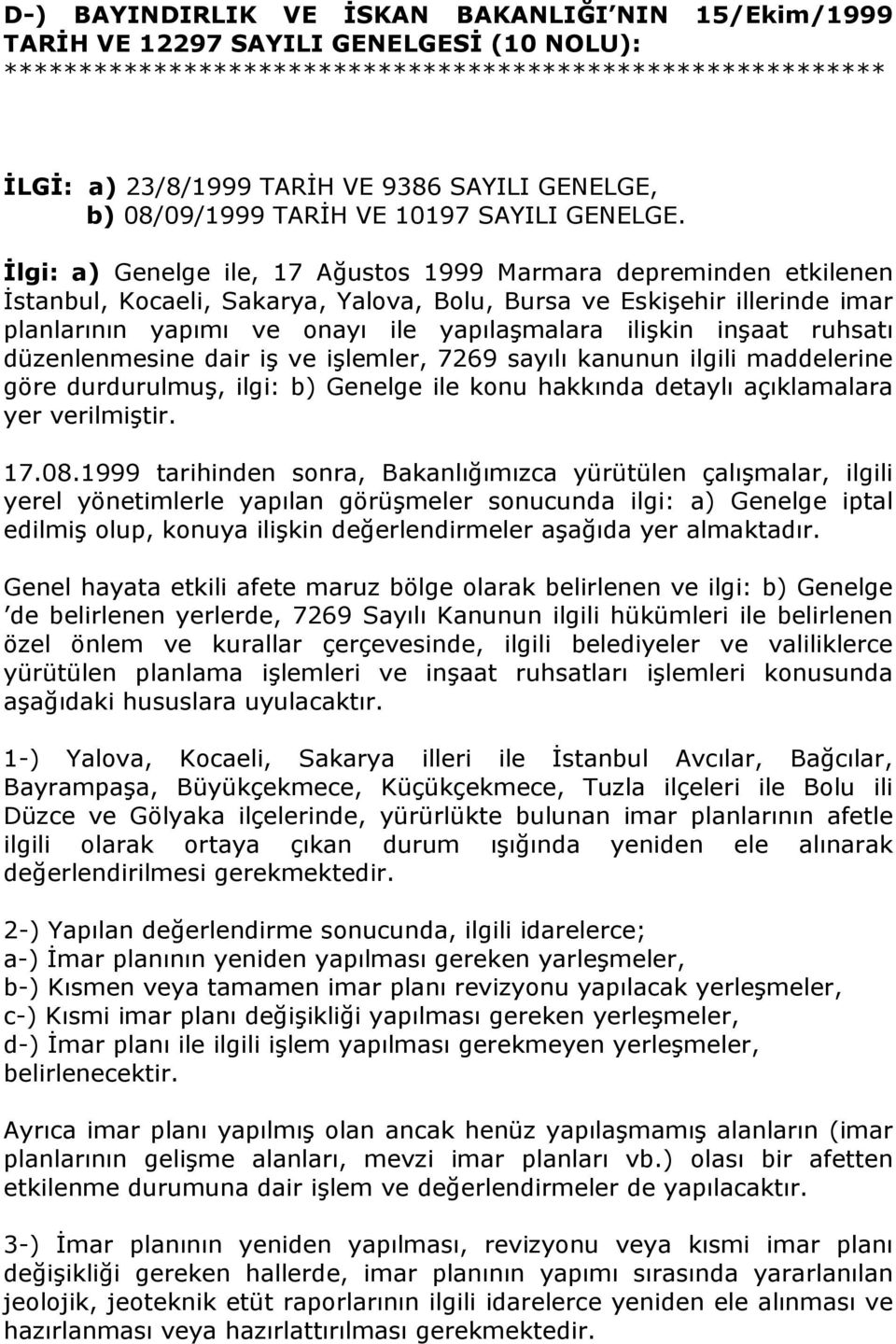 İlgi: a) Genelge ile, 17 Ağustos 1999 Marmara depreminden etkilenen İstanbul, Kocaeli, Sakarya, Yalova, Bolu, Bursa ve Eskişehir illerinde imar planlarının yapımı ve onayı ile yapılaşmalara ilişkin