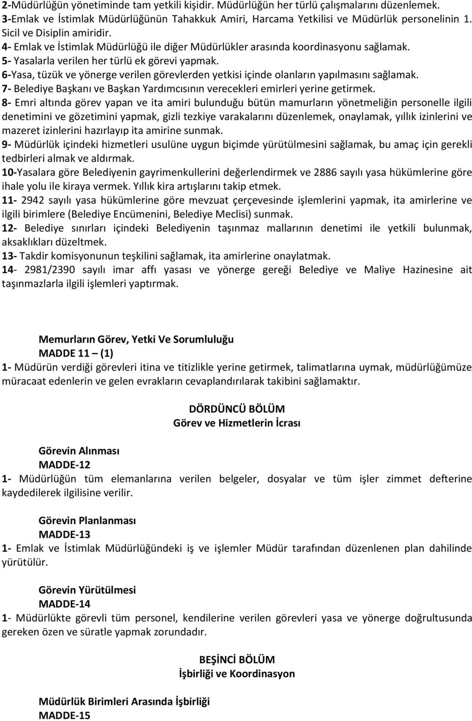 6-Yasa, tüzük ve yönerge verilen görevlerden yetkisi içinde olanların yapılmasını sağlamak. 7- Belediye Başkanı ve Başkan Yardımcısının verecekleri emirleri yerine getirmek.