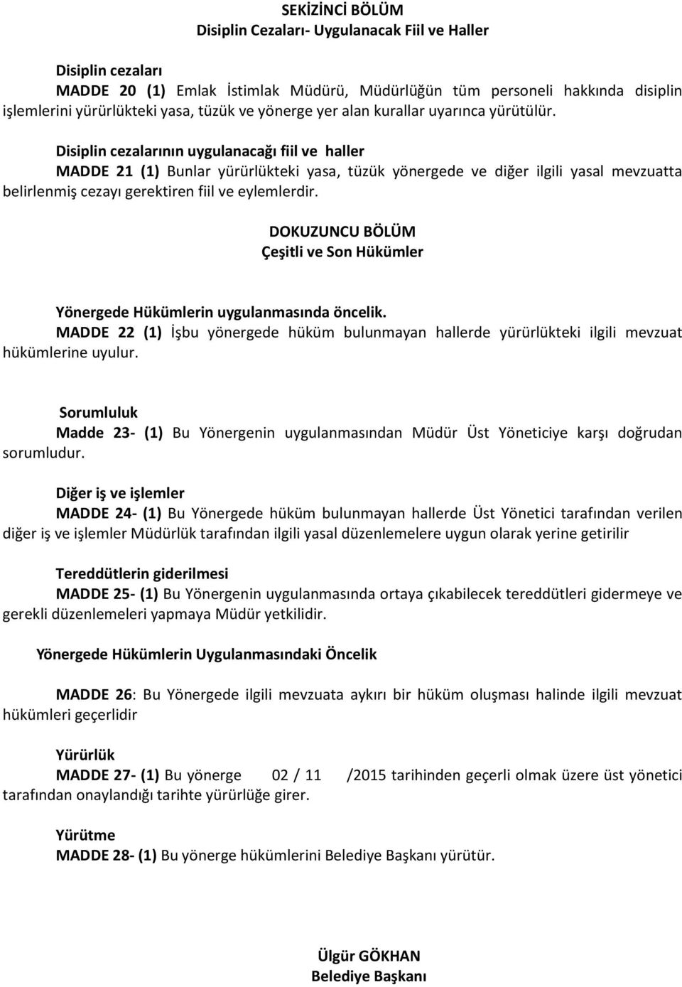 Disiplin cezalarının uygulanacağı fiil ve haller MADDE 21 (1) Bunlar yürürlükteki yasa, tüzük yönergede ve diğer ilgili yasal mevzuatta belirlenmiş cezayı gerektiren fiil ve eylemlerdir.