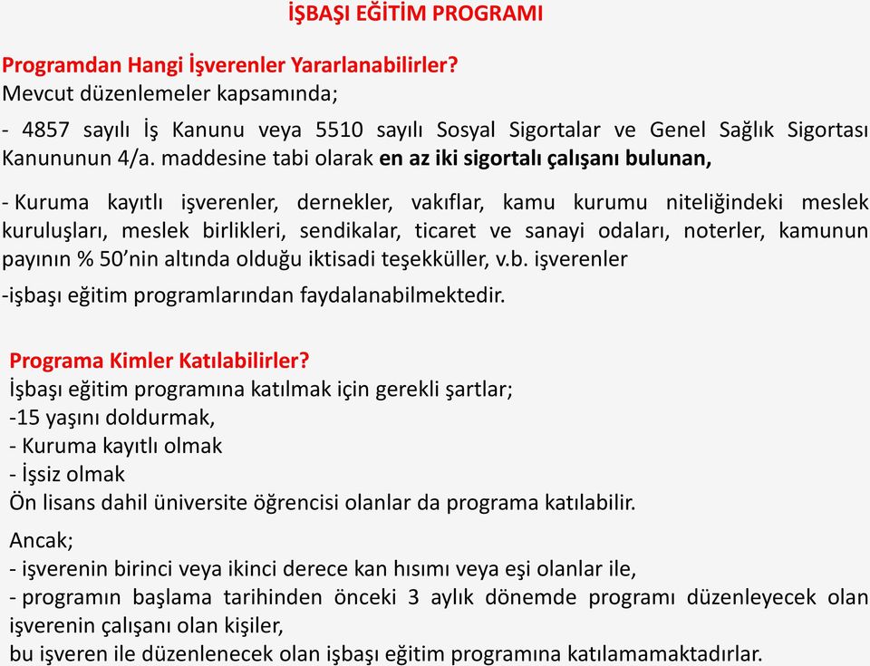 maddesine tabi olarak en az iki sigortalı çalışanı bulunan, - Kuruma kayıtlı işverenler, dernekler, vakıflar, kamu kurumu niteliğindeki meslek kuruluşları, meslek birlikleri, sendikalar, ticaret ve