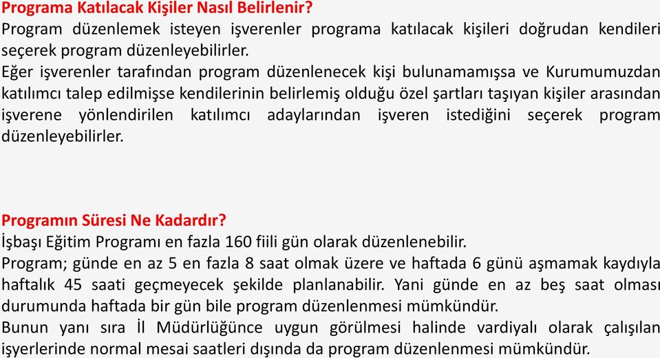 yönlendirilen katılımcı adaylarından işveren istediğini seçerek program düzenleyebilirler. Programın Süresi Ne Kadardır? İşbaşı Eğitim Programı en fazla 160 fiili gün olarak düzenlenebilir.