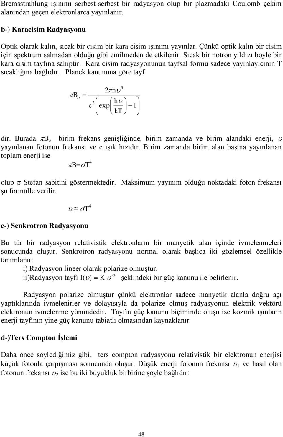 Sıcak bir nötron yıldızı böyle bir kara cisim tayfına sahiptir. Kara cisim radyasyonunun tayfsal formu sadece yayınlayıcının T sıcaklığına bağlıdır. Planck kanununa göre tayf B 3 h h c exp 1 kt dir.