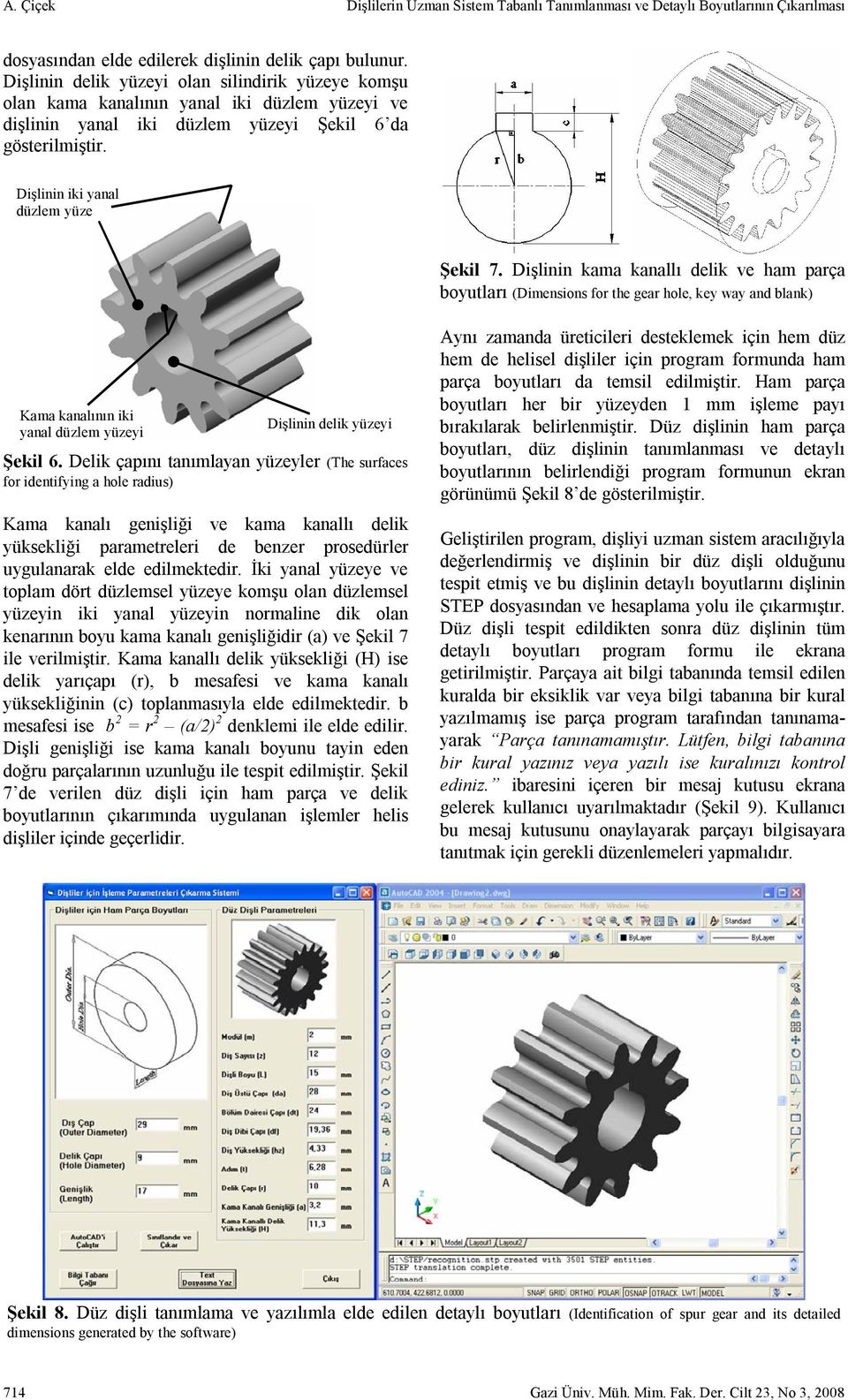 Dişlinin kama kanallı delik ve ham parça boyutları (Dimensions for the gear hole, key way and blank) Kama kanalının iki yanal düzlem yüzeyi Dişlinin delik yüzeyi Şekil 6.