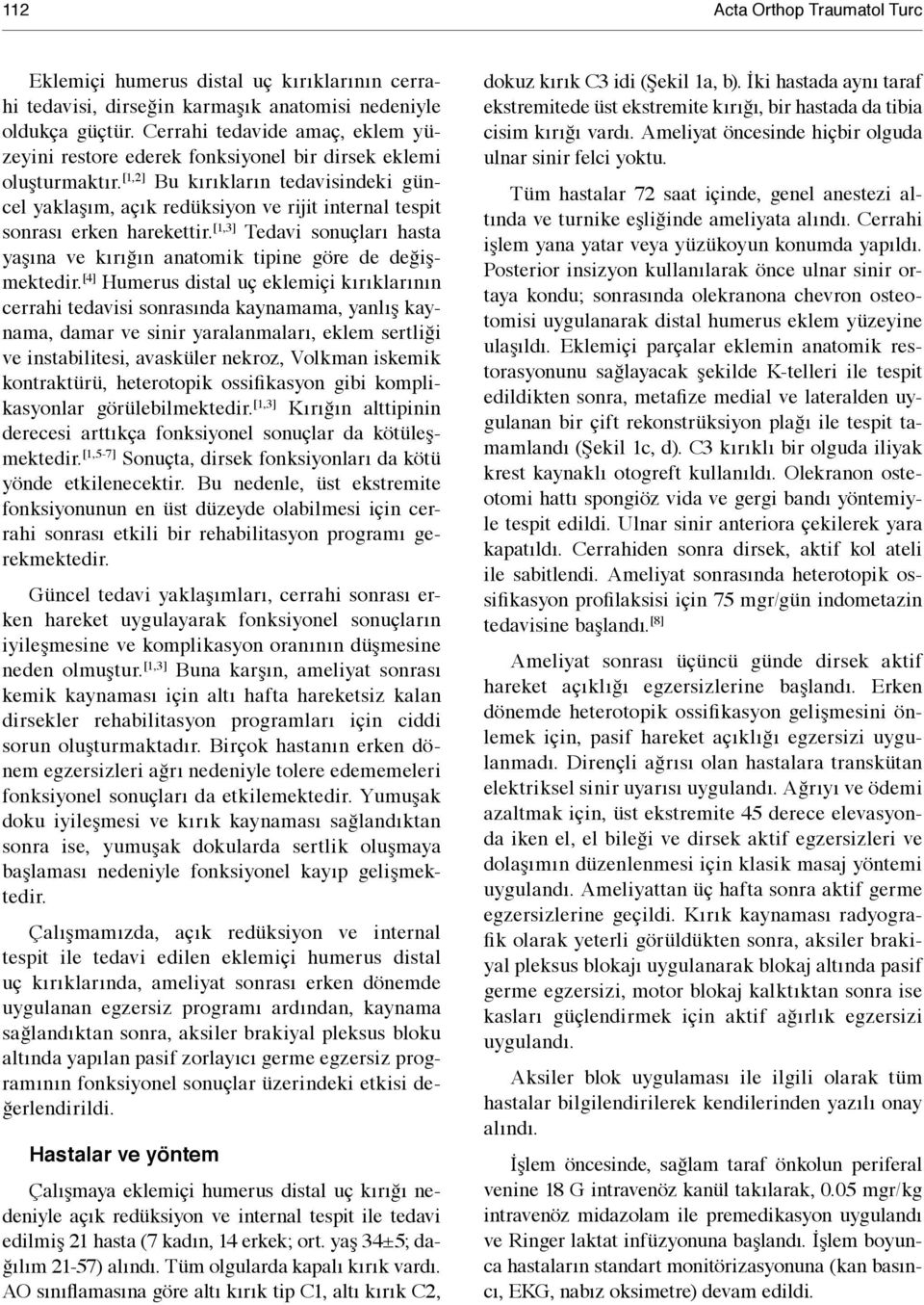 [1,2] Bu kırıkların tedavisindeki güncel yaklaşım, açık redüksiyon ve rijit internal tespit sonrası erken harekettir.