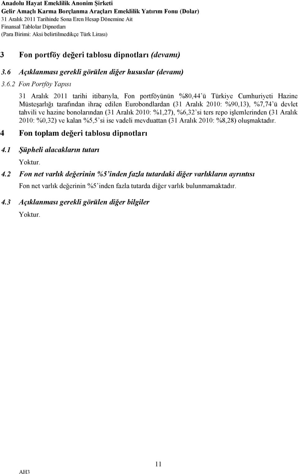 2 Fon Portföy Yapısı 31 Aralık 2011 tarihi itibarıyla, Fon portföyünün %80,44 ü Türkiye Cumhuriyeti Hazine Müsteşarlığı tarafından ihraç edilen Eurobondlardan (31 Aralık 2010: %90,13), %7,74 ü