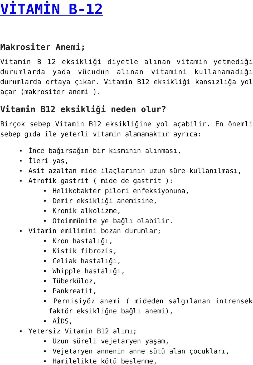 En önemli sebep gıda ile yeterli vitamin alamamaktır ayrıca: İnce bağırsağın bir kısmının alınması, İleri yaş, Asit azaltan mide ilaçlarının uzun süre kullanılması, Atrofik gastrit ( mide de gastrit