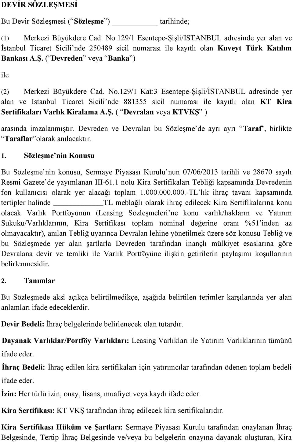 No.129/1 Kat:3 Esentepe-Şişli/İSTANBUL adresinde yer alan ve İstanbul Ticaret Sicili nde 881355 sicil numarası ile kayıtlı olan KT Kira Sertifikaları Varlık Kiralama A.Ş. ( Devralan veya KTVKŞ ) arasında imzalanmıştır.