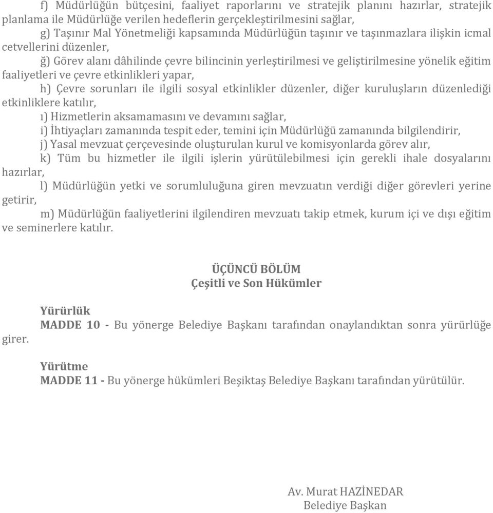 yapar, h) Çevre sorunları ile ilgili sosyal etkinlikler düzenler, diğer kuruluşların düzenlediği etkinliklere katılır, ı) Hizmetlerin aksamamasını ve devamını sağlar, i) İhtiyaçları zamanında tespit