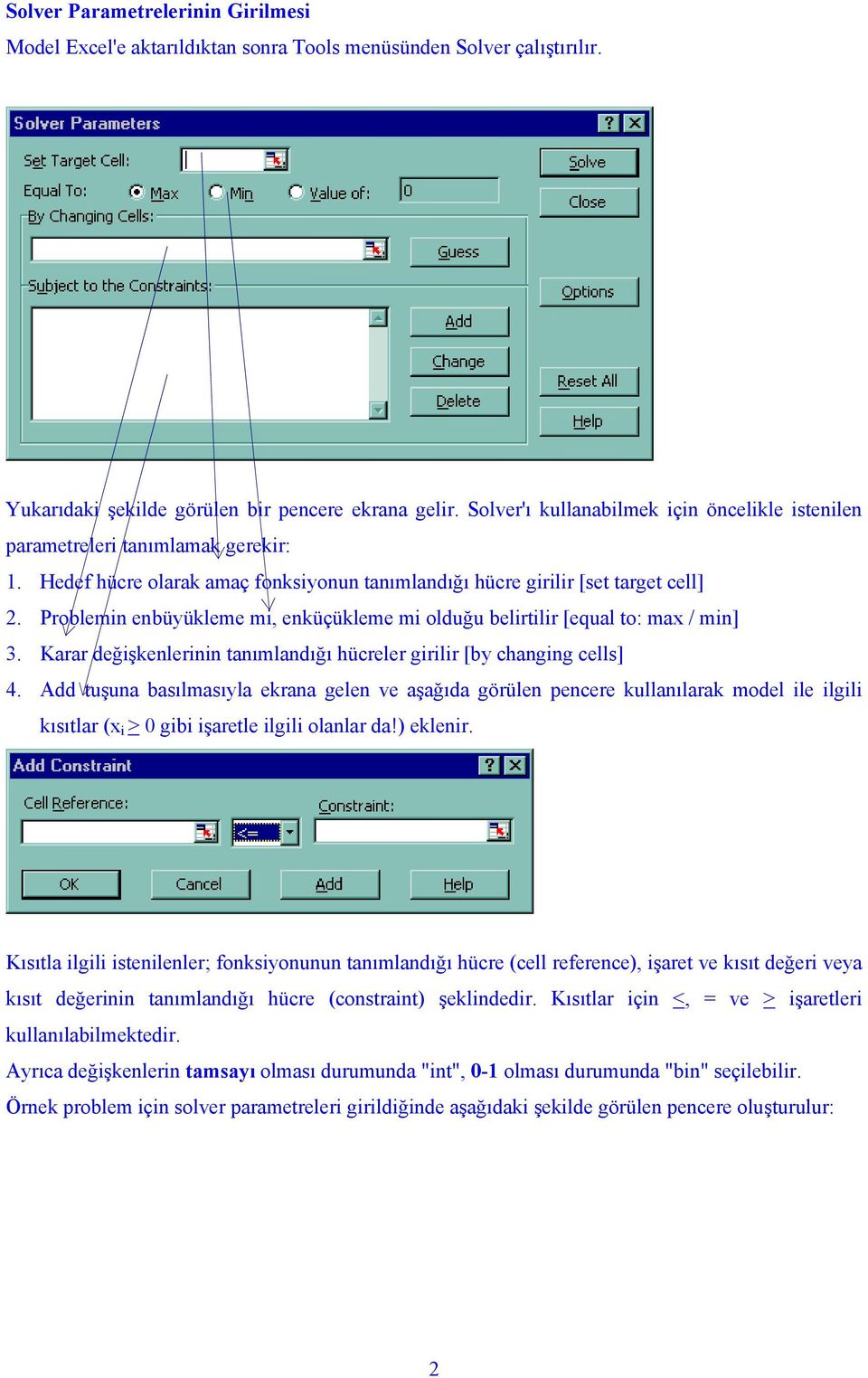 Problemin enbüyükleme mi, enküçükleme mi olduğu belirtilir [equal to: max / min] 3. Karar değişkenlerinin tanımlandığı hücreler girilir [by changing cells] 4.