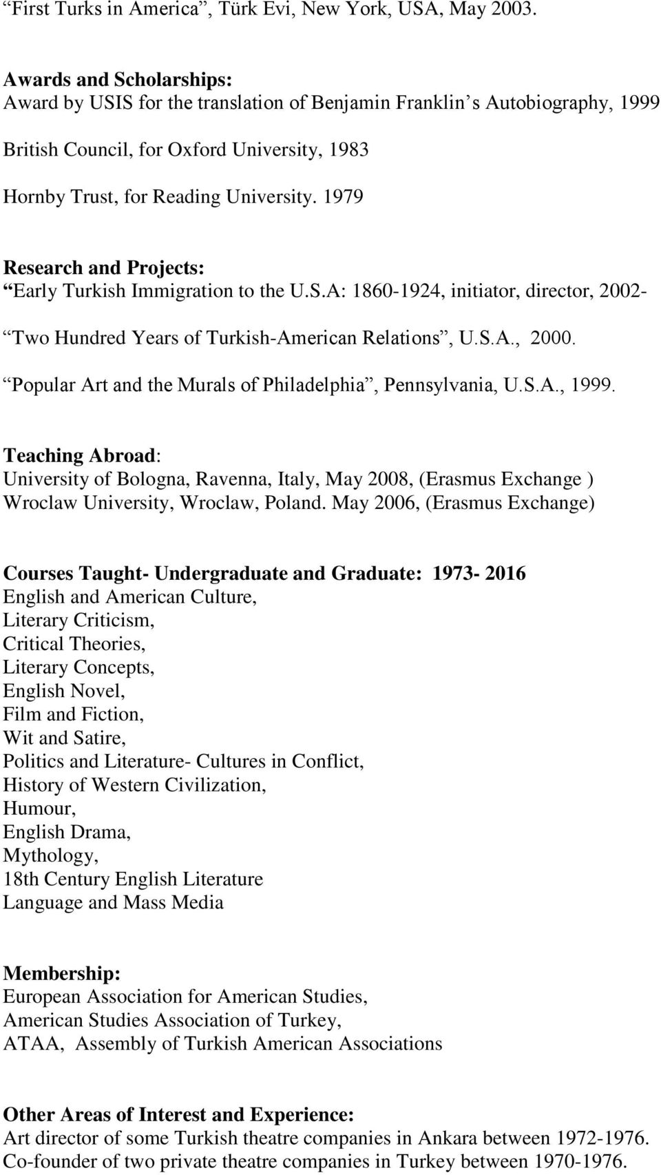 1979 Research and Projects: Early Turkish Immigration to the U.S.A: 1860-1924, initiator, director, 2002- Two Hundred Years of Turkish-American Relations, U.S.A., 2000.