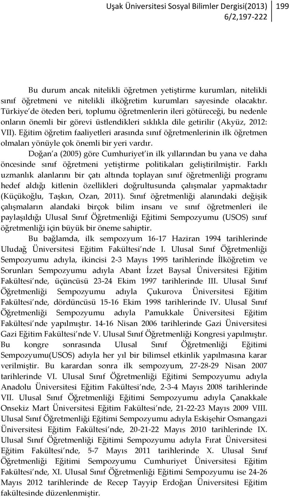 Eğitim öğretim faaliyetleri arasında sınıf öğretmenlerinin ilk öğretmen olmaları yönüyle çok önemli bir yeri vardır.