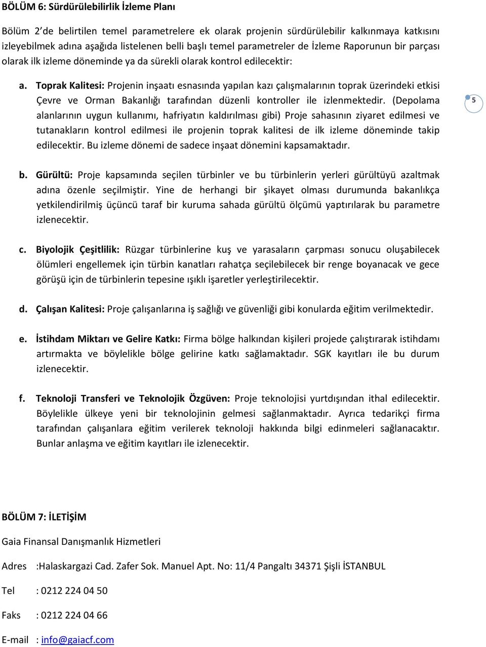 Toprak Kalitesi: Projenin inşaatı esnasında yapılan kazı çalışmalarının toprak üzerindeki etkisi Çevre ve Orman Bakanlığı tarafından düzenli kontroller ile izlenmektedir.