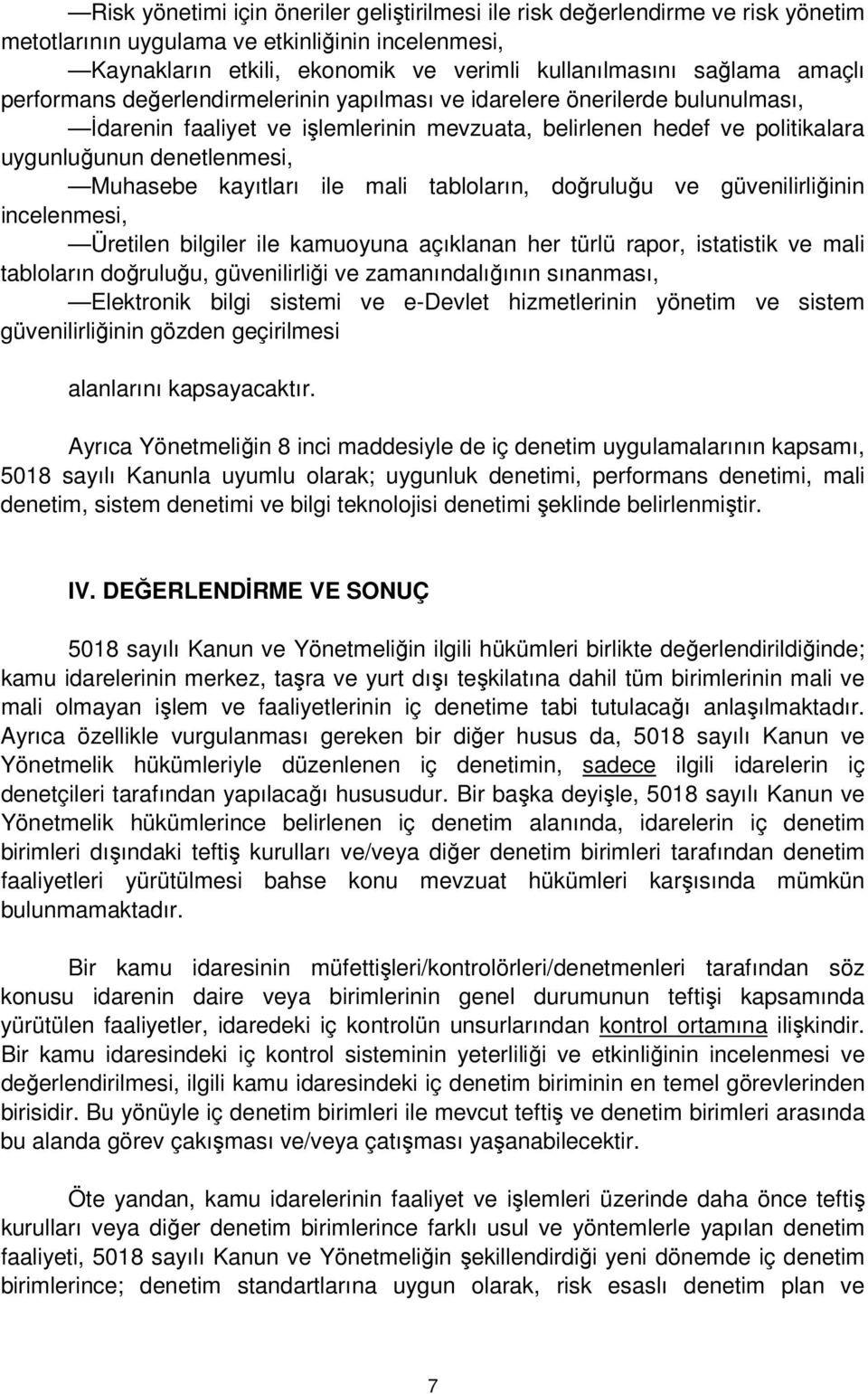 kayıtları ile mali tabloların, doğruluğu ve güvenilirliğinin incelenmesi, Üretilen bilgiler ile kamuoyuna açıklanan her türlü rapor, istatistik ve mali tabloların doğruluğu, güvenilirliği ve