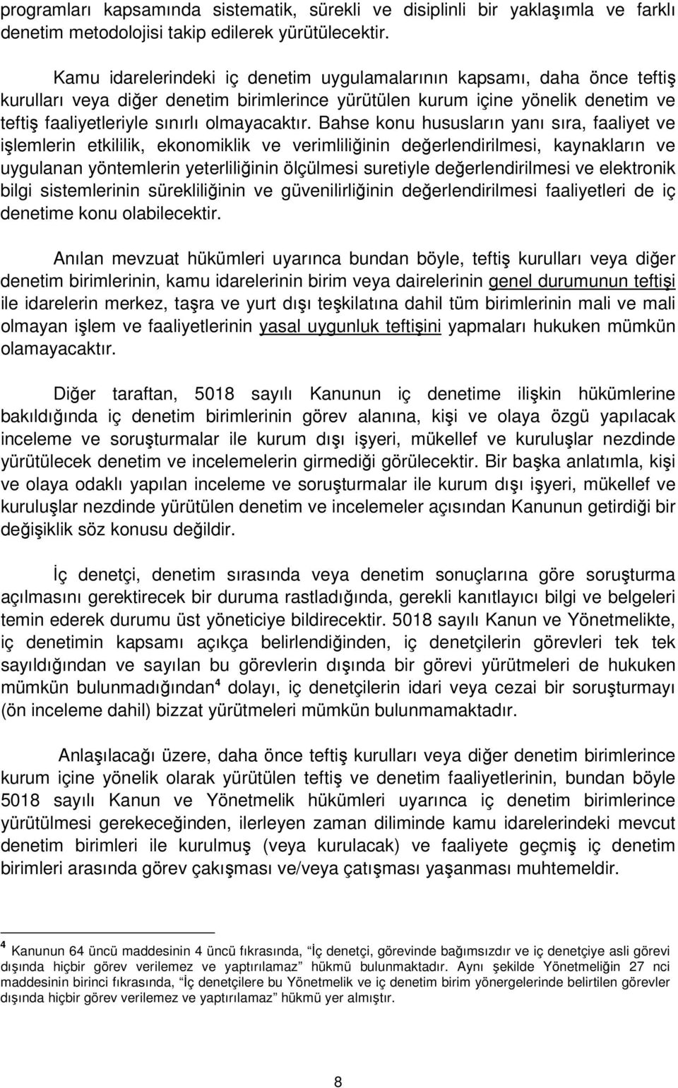 Bahse konu hususların yanı sıra, faaliyet ve işlemlerin etkililik, ekonomiklik ve verimliliğinin değerlendirilmesi, kaynakların ve uygulanan yöntemlerin yeterliliğinin ölçülmesi suretiyle