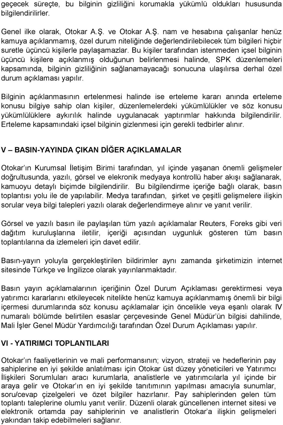 Bu kişiler tarafından istenmeden içsel bilginin üçüncü kişilere açıklanmış olduğunun belirlenmesi halinde, SPK düzenlemeleri kapsamında, bilginin gizliliğinin sağlanamayacağı sonucuna ulaşılırsa