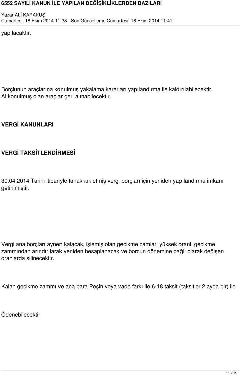 Vergi ana borçları aynen kalacak, işlemiş olan gecikme zamları yüksek oranlı gecikme zammından arındırılarak yeniden hesaplanacak ve borcun dönemine