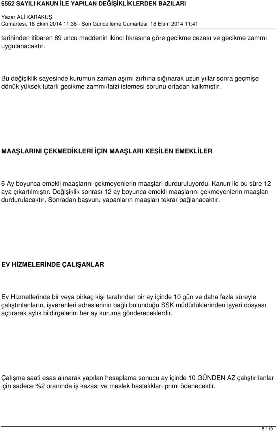 MAAŞLARINI ÇEKMEDİKLERİ İÇİN MAAŞLARI KESİLEN EMEKLİLER 6 Ay boyunca emekli maaşlarını çekmeyenlerin maaşları durduruluyordu. Kanun ile bu süre 12 aya çıkartılmıştır.