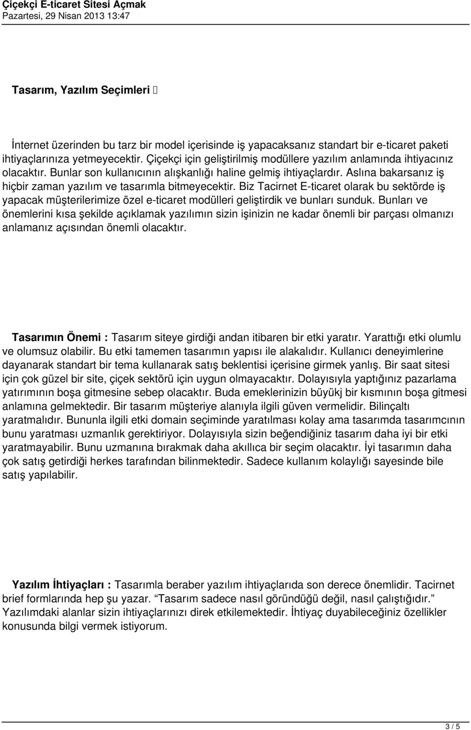 Aslına bakarsanız iş hiçbir zaman yazılım ve tasarımla bitmeyecektir. Biz Tacirnet E-ticaret olarak bu sektörde iş yapacak müşterilerimize özel e-ticaret modülleri geliştirdik ve bunları sunduk.