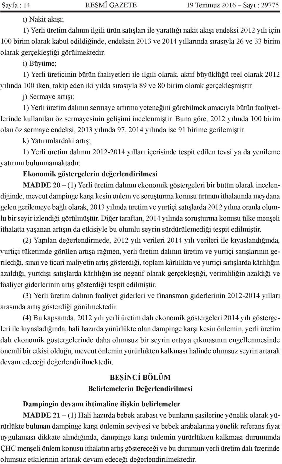 i) Büyüme; 1) Yerli üreticinin bütün faaliyetleri ile ilgili olarak, aktif büyüklüğü reel olarak 2012 yılında 100 iken, takip eden iki yılda sırasıyla 89 ve 80 birim olarak gerçekleşmiştir.