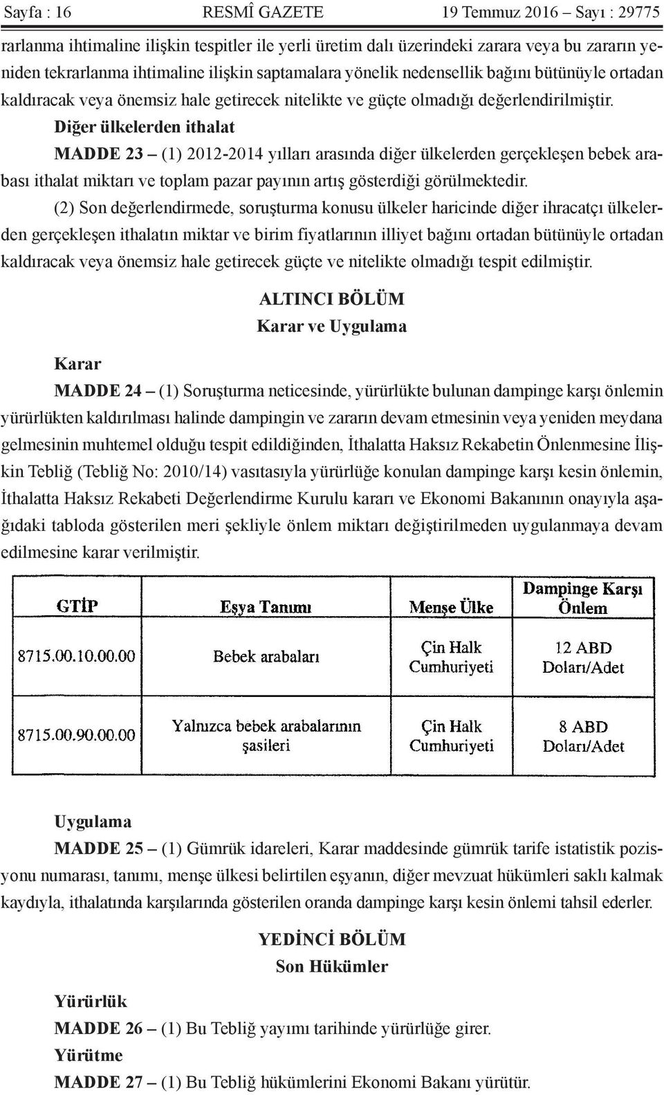 Diğer ülkelerden ithalat MADDE 23 (1) 2012-2014 yılları arasında diğer ülkelerden gerçekleşen bebek arabası ithalat miktarı ve toplam pazar payının artış gösterdiği görülmektedir.