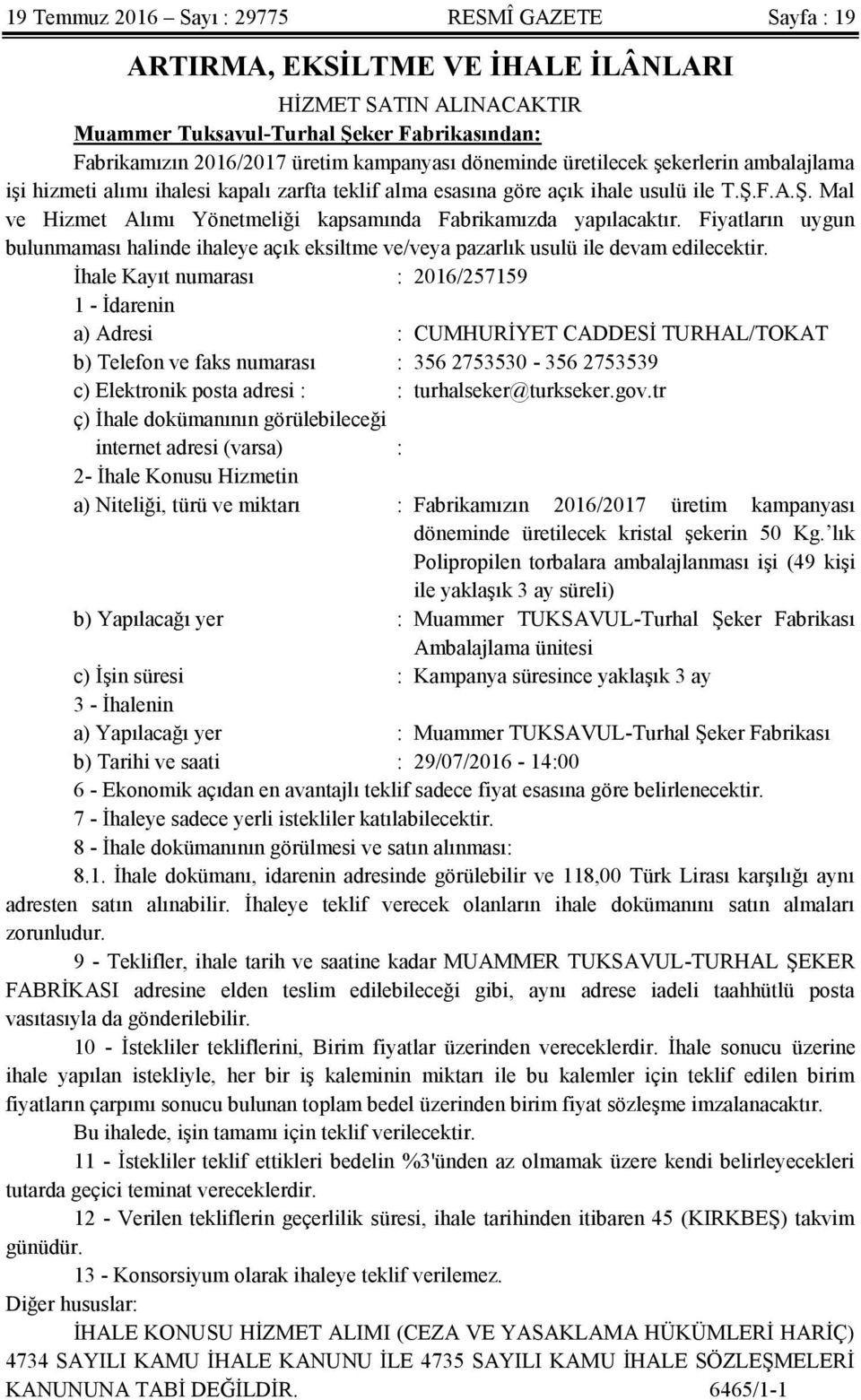 F.A.Ş. Mal ve Hizmet Alımı Yönetmeliği kapsamında Fabrikamızda yapılacaktır. Fiyatların uygun bulunmaması halinde ihaleye açık eksiltme ve/veya pazarlık usulü ile devam edilecektir.