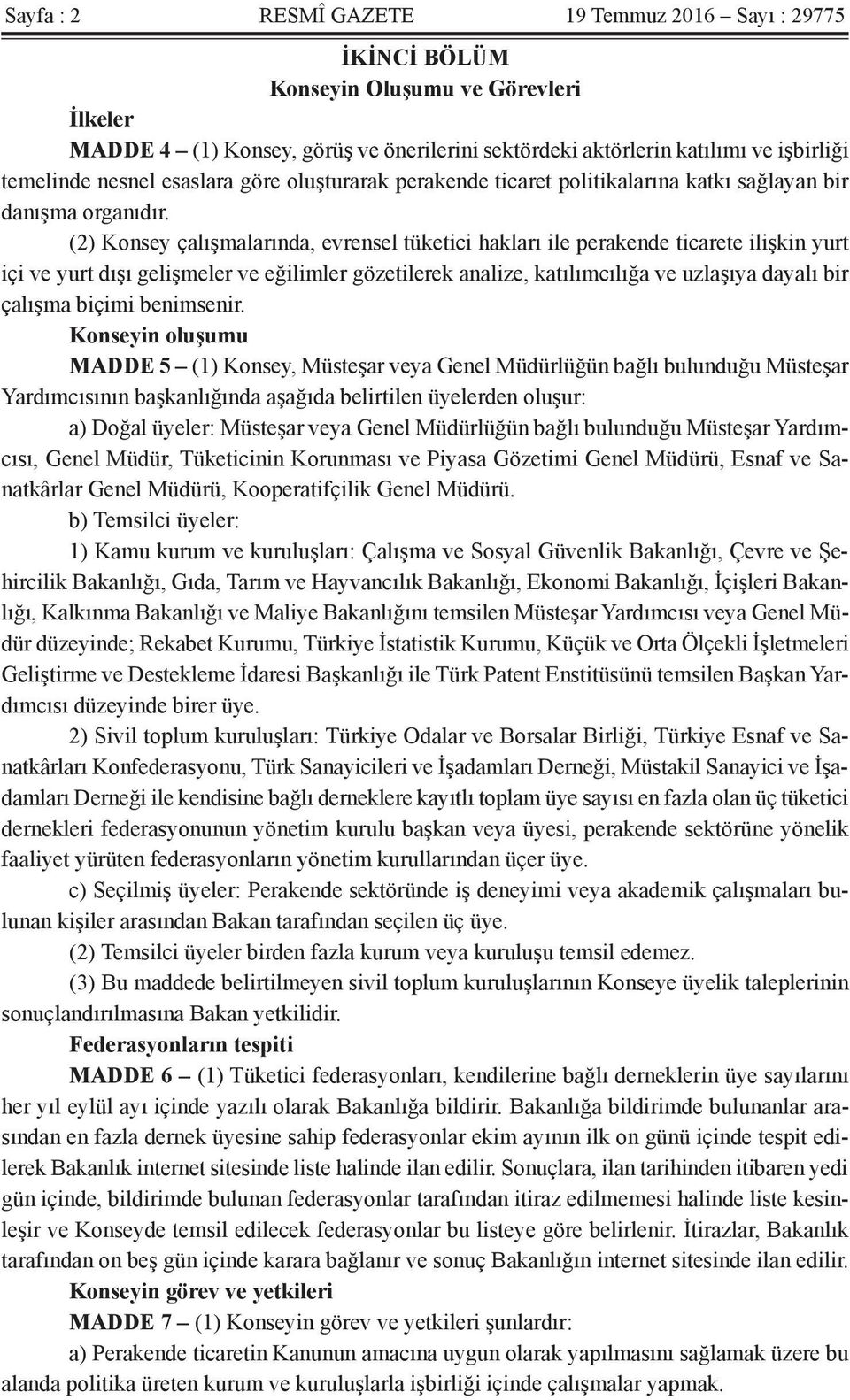 (2) Konsey çalışmalarında, evrensel tüketici hakları ile perakende ticarete ilişkin yurt içi ve yurt dışı gelişmeler ve eğilimler gözetilerek analize, katılımcılığa ve uzlaşıya dayalı bir çalışma