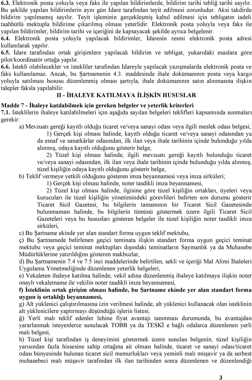 Elektronik posta yoluyla veya faks ile yapılan bildirimler, bildirim tarihi ve içeriğini de kapsayacak şekilde ayrıca belgelenir. 6.4.