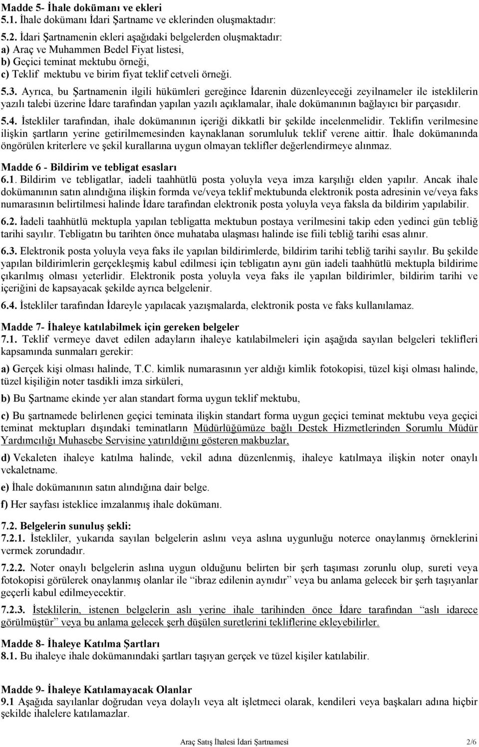 Ayrıca, bu Şartnamenin ilgili hükümleri gereğince İdarenin düzenleyeceği zeyilnameler ile isteklilerin yazılı talebi üzerine İdare tarafından yapılan yazılı açıklamalar, ihale dokümanının bağlayıcı