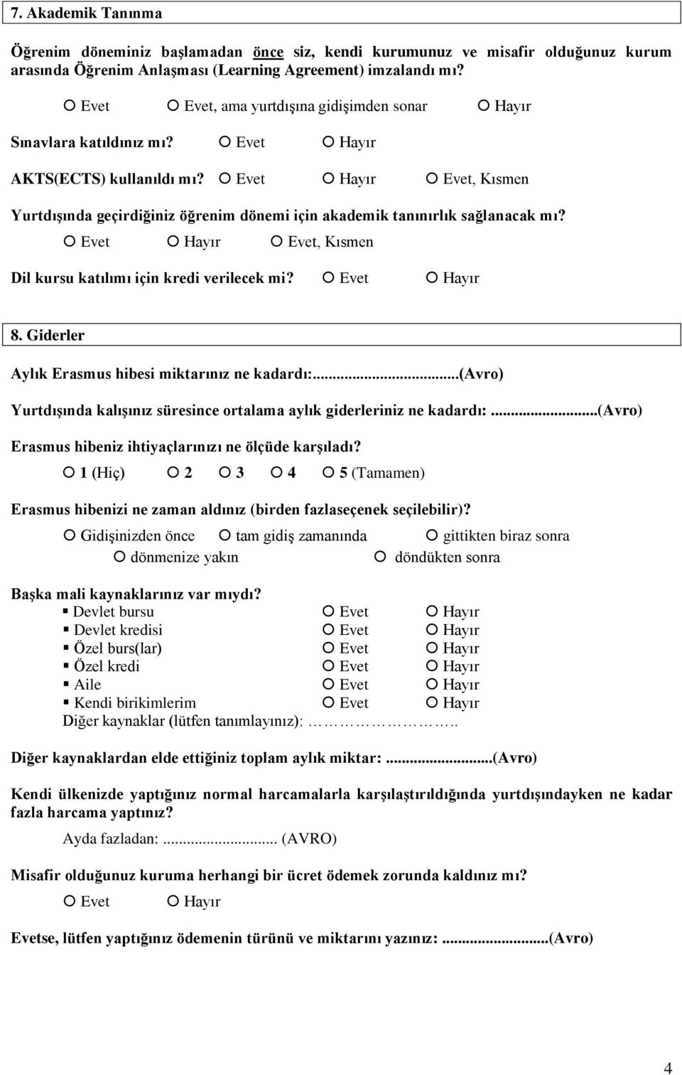 , Kısmen Dil kursu katılımı için kredi verilecek mi? 8. Giderler Aylık Erasmus hibesi miktarınız ne kadardı:...(avro) Yurtdışında kalışınız süresince ortalama aylık giderleriniz ne kadardı:.