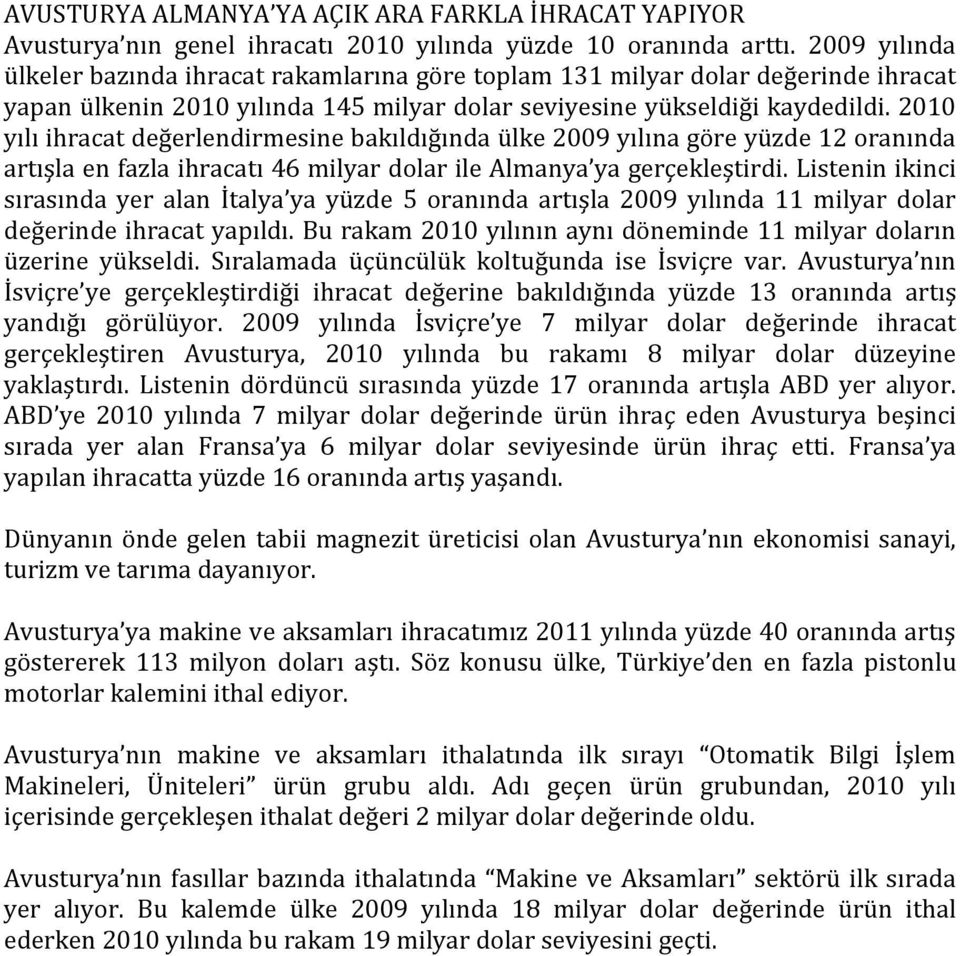 2010 yılı ihracat değerlendirmesine bakıldığında ülke 2009 yılına göre yüzde 12 oranında artışla en fazla ihracatı 46 milyar dolar ile Almanya ya gerçekleştirdi.