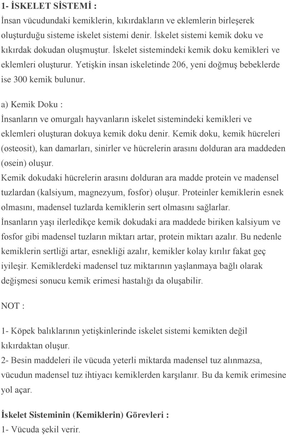 a) Kemik Doku : İnsanların ve omurgalı hayvanların iskelet sistemindeki kemikleri ve eklemleri oluşturan dokuya kemik doku denir.