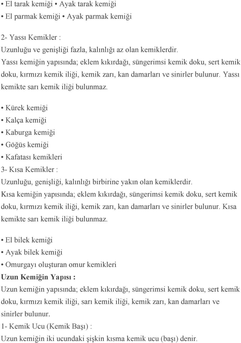 Kürek kemiği Kalça kemiği Kaburga kemiği Göğüs kemiği Kafatası kemikleri 3- Kısa Kemikler : Uzunluğu, genişliği, kalınlığı birbirine yakın olan kemiklerdir.