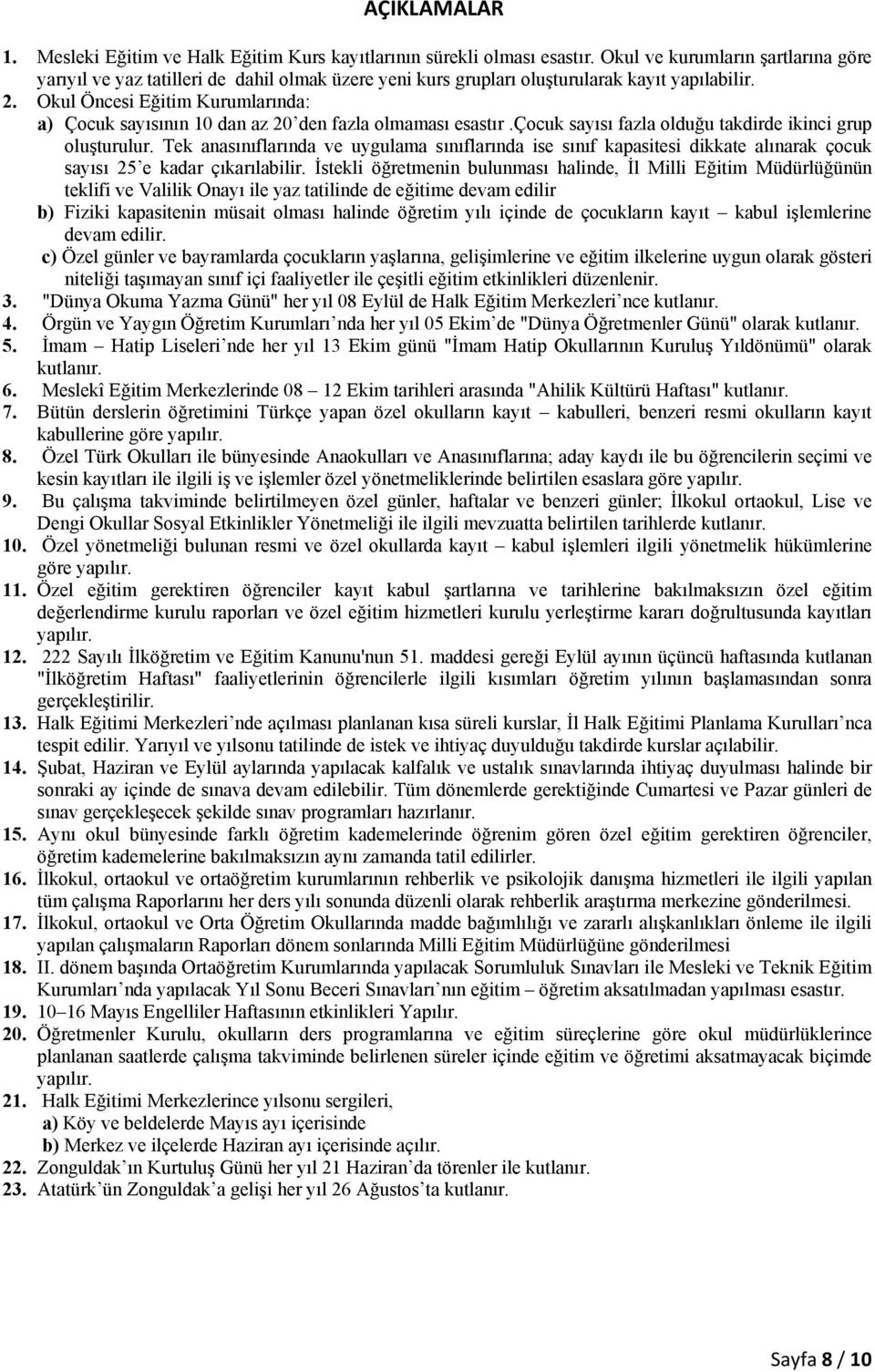 Okul Öncesi Eğitim Kurumlarında: a) Çocuk sayısının 10 dan az 20 den fazla olmaması esastır.çocuk sayısı fazla olduğu takdirde ikinci grup oluşturulur.