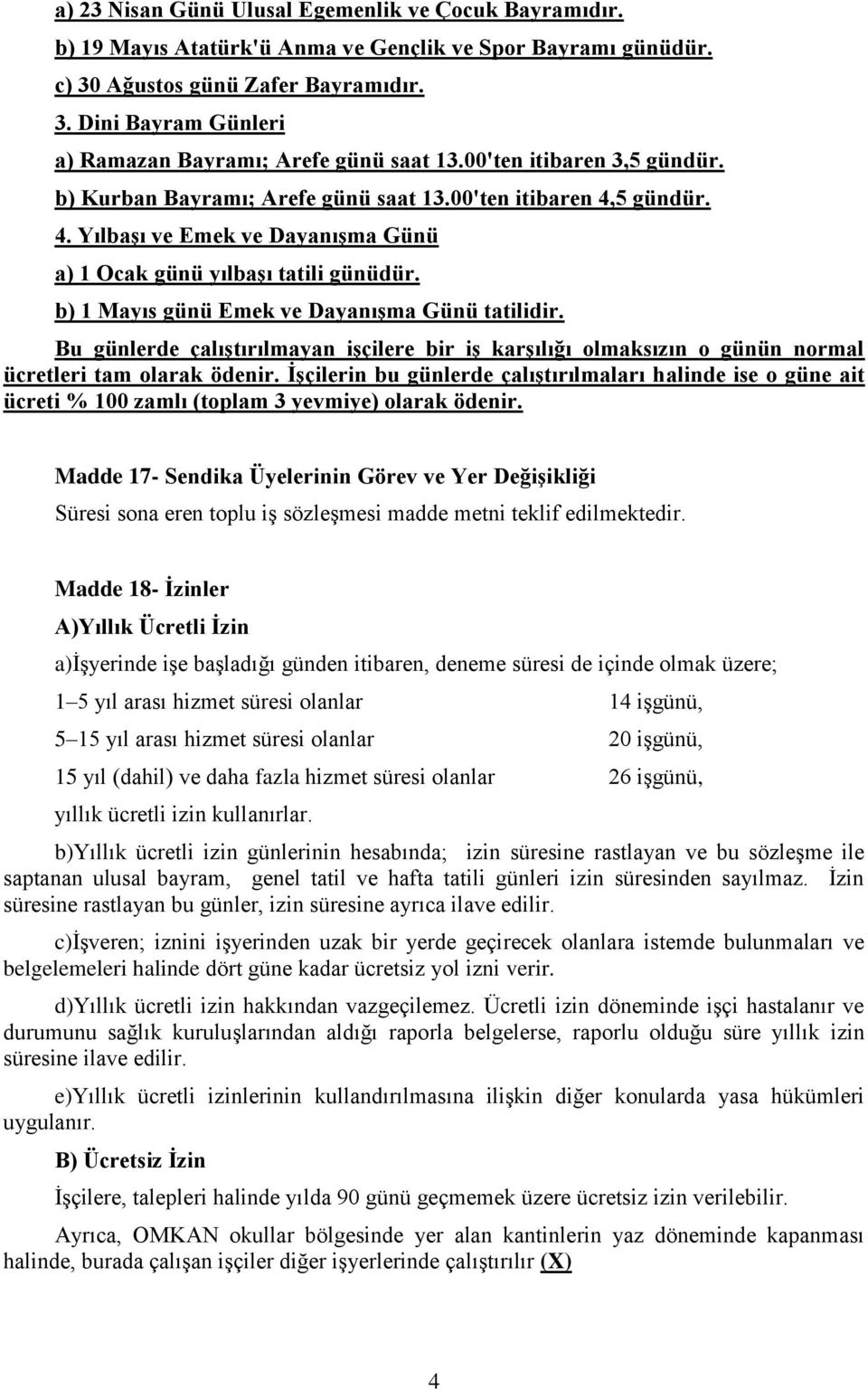 b) 1 Mayıs günü Emek ve Dayanışma Günü tatilidir. Bu günlerde çalıştırılmayan işçilere bir iş karşılığı olmaksızın o günün normal ücretleri tam olarak ödenir.