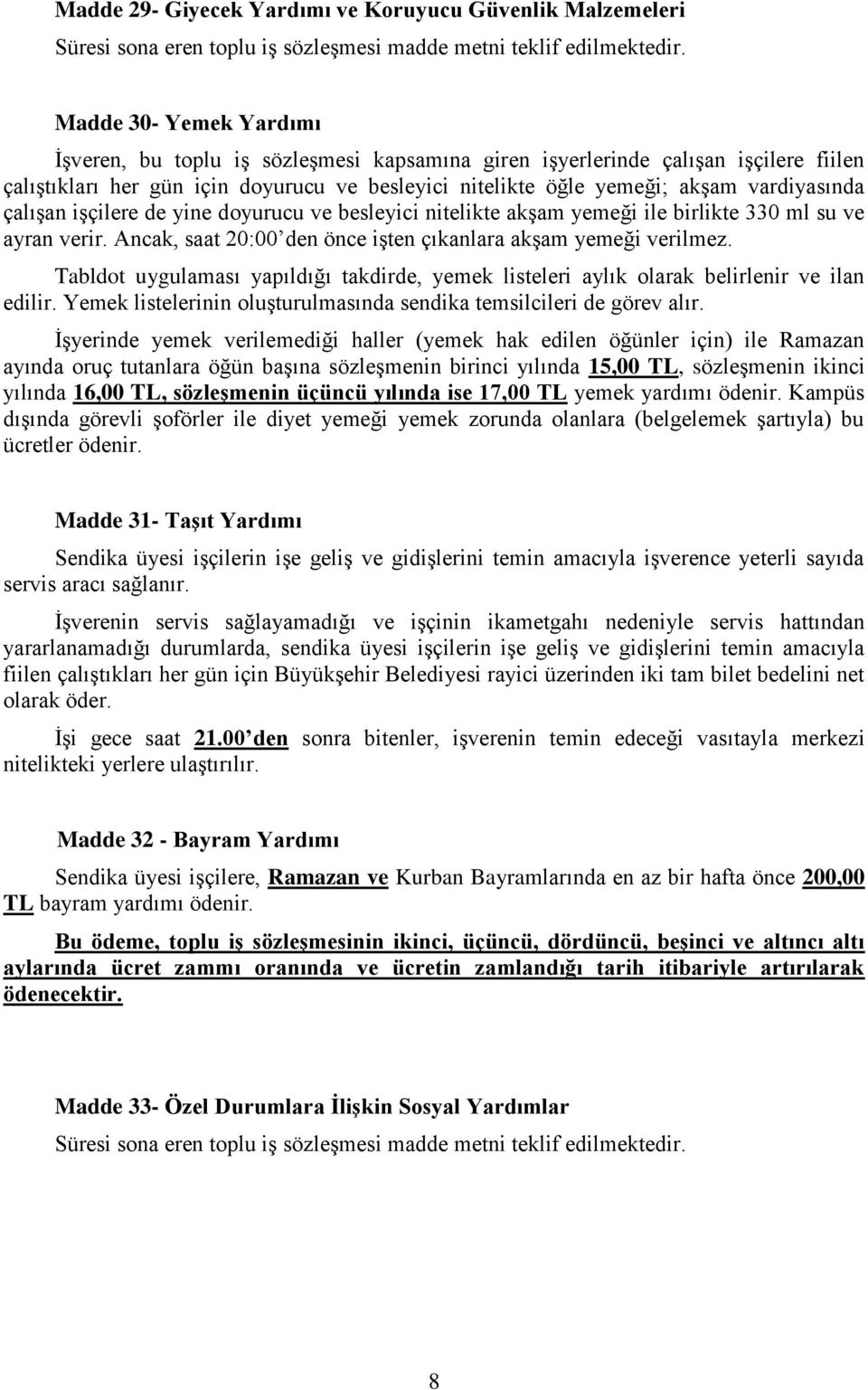 Ancak, saat 20:00 den önce işten çıkanlara akşam yemeği verilmez. Tabldot uygulaması yapıldığı takdirde, yemek listeleri aylık olarak belirlenir ve ilan edilir.