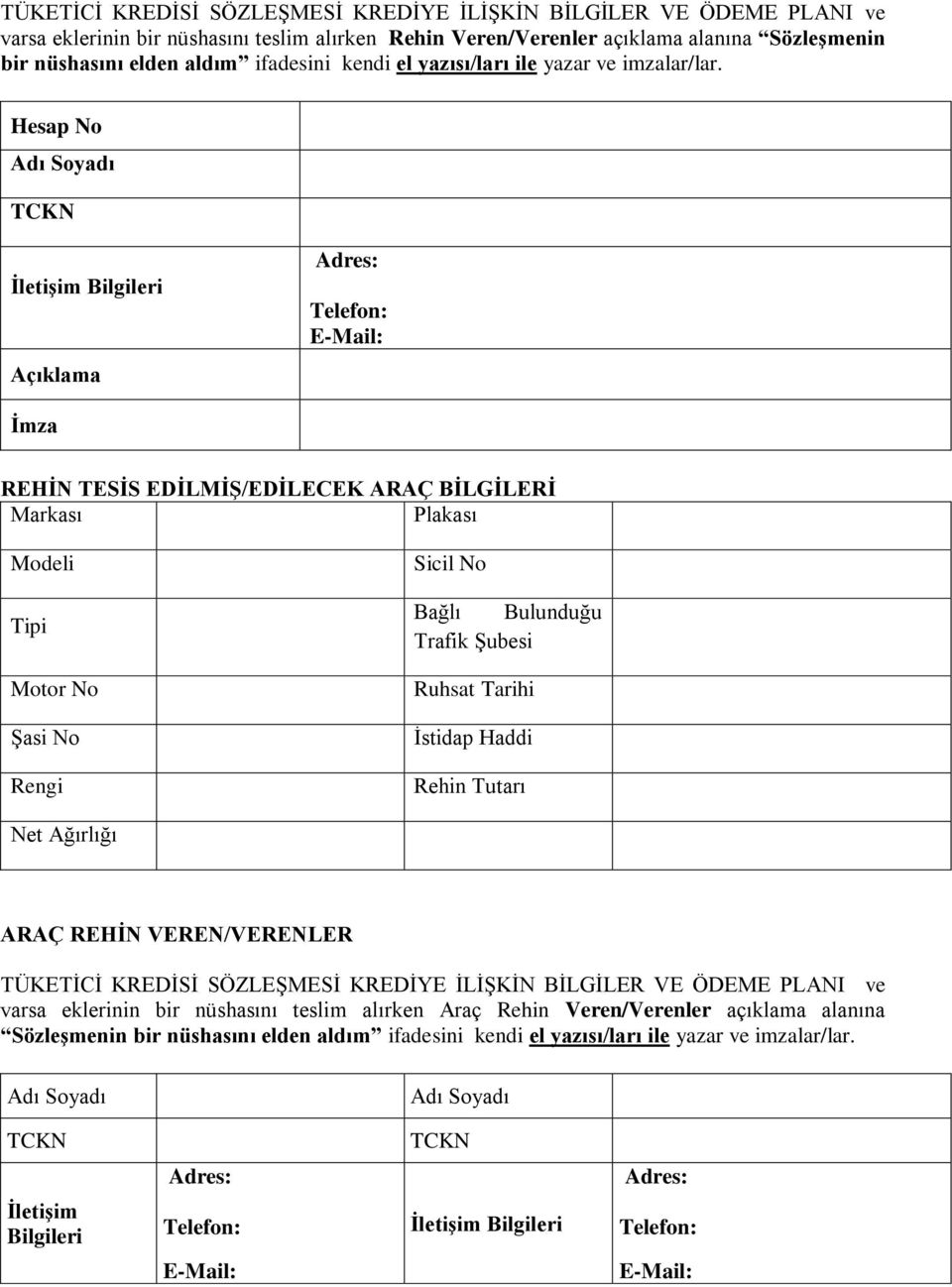 Hesap No İmza REHİN TESİS EDİLMİŞ/EDİLECEK ARAÇ BİLGİLERİ Markası Plakası Modeli Tipi Motor No Şasi No Rengi Sicil No Bağlı Bulunduğu Trafik Şubesi Ruhsat Tarihi İstidap Haddi Rehin