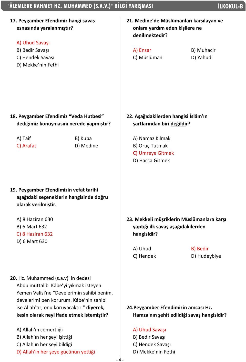 Peygamber Efendimiz Veda Hutbesi dediğimiz konuşmasını nerede yapmıştır? A) Taif B) Kuba C) Arafat D) Medine 22. Aşağıdakilerden hangisi İslâm ın şartlarından biri değildir?