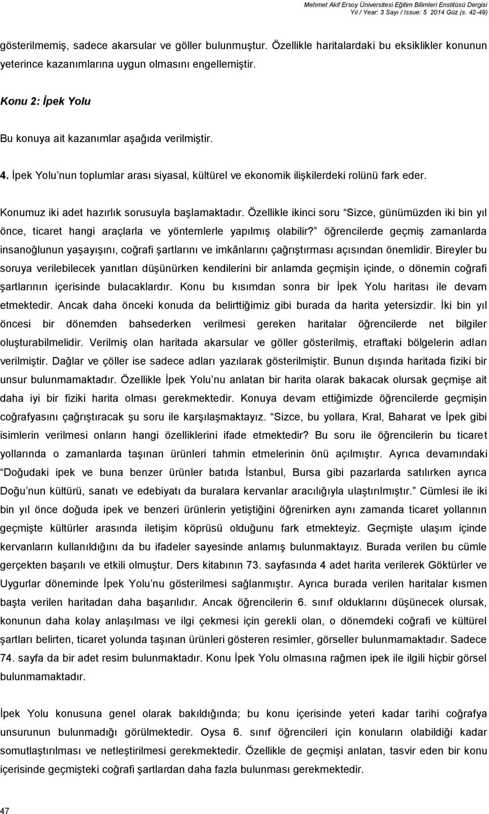 İpek Yolu nun toplumlar arası siyasal, kültürel ve ekonomik ilişkilerdeki rolünü fark eder. Konumuz iki adet hazırlık sorusuyla başlamaktadır.