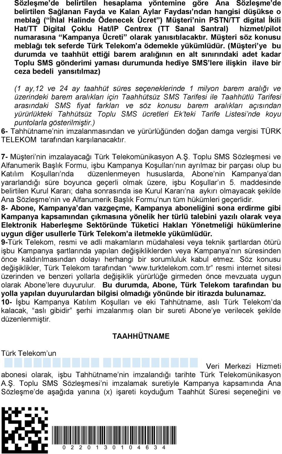 Müşteri söz konusu meblağı tek seferde Türk Telekom a ödemekle yükümlüdür.