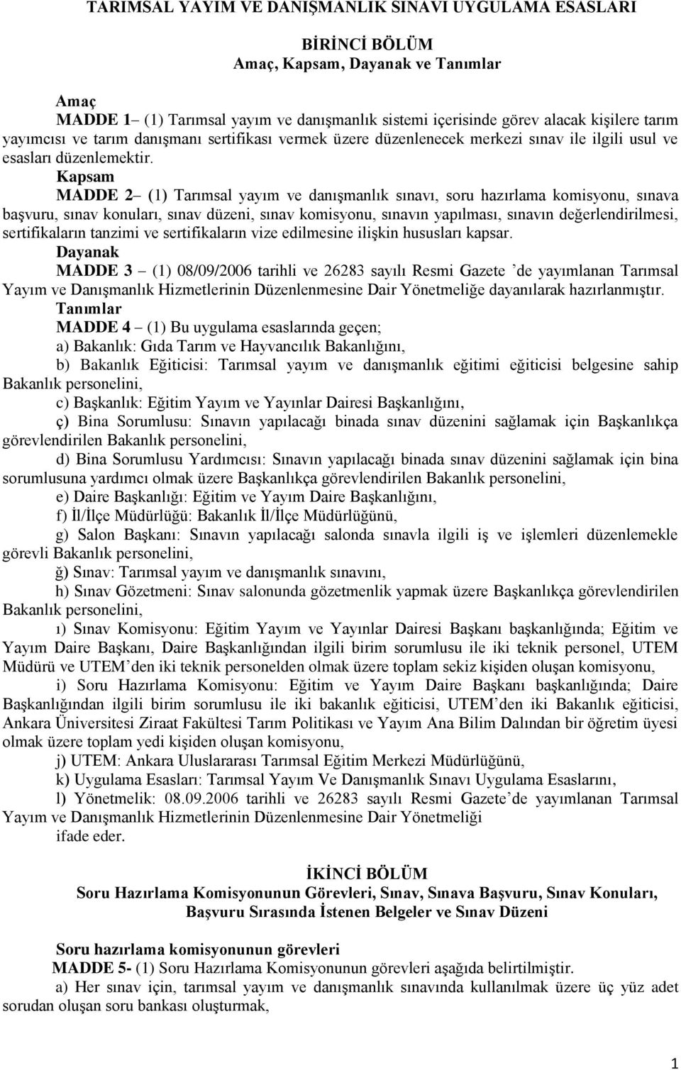 Kapsam MADDE 2 (1) Tarımsal yayım ve danışmanlık sınavı, soru hazırlama komisyonu, sınava başvuru, sınav konuları, sınav düzeni, sınav komisyonu, sınavın yapılması, sınavın değerlendirilmesi,