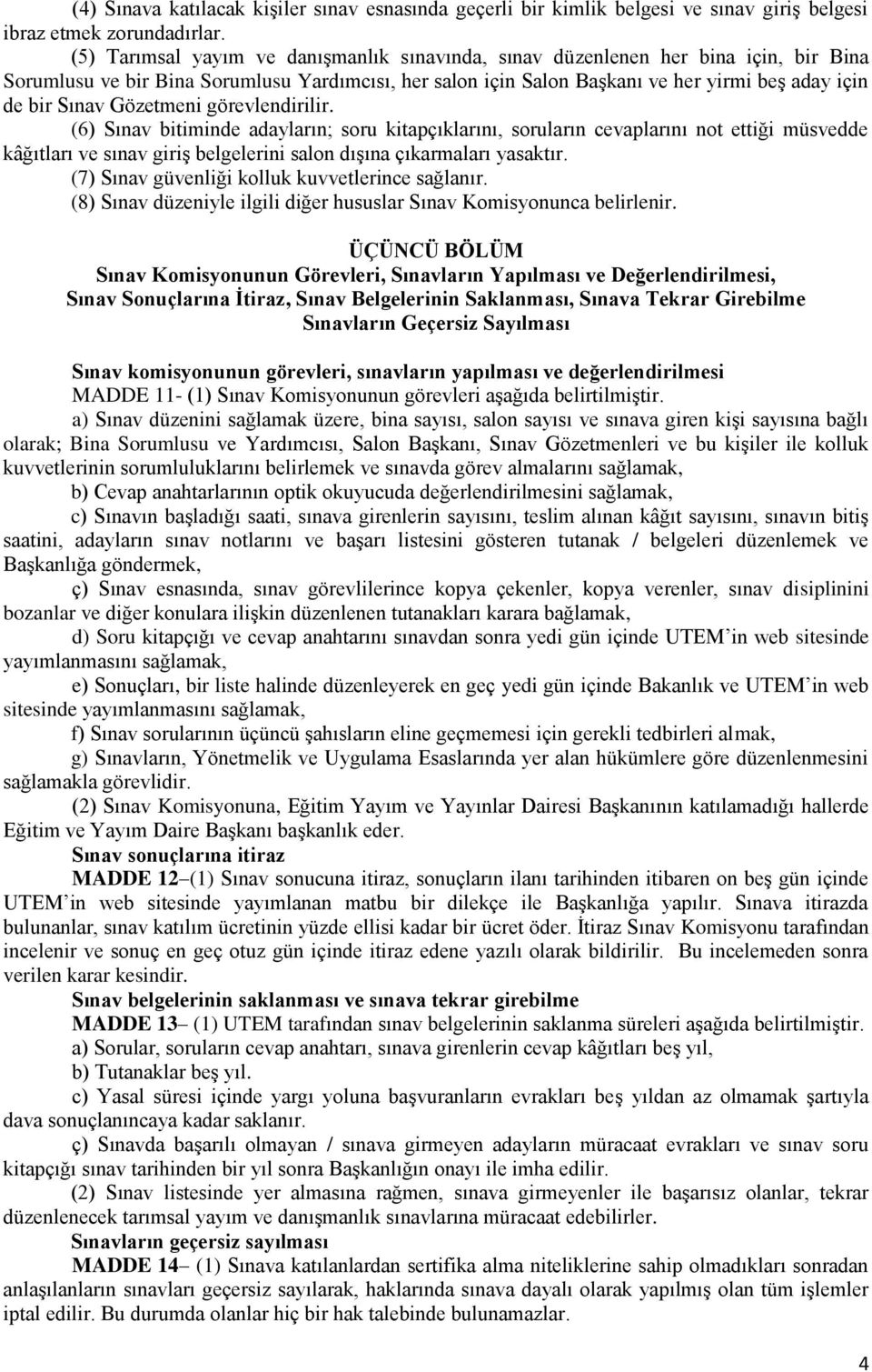 Gözetmeni görevlendirilir. (6) Sınav bitiminde adayların; soru kitapçıklarını, soruların cevaplarını not ettiği müsvedde kâğıtları ve sınav giriş belgelerini salon dışına çıkarmaları yasaktır.