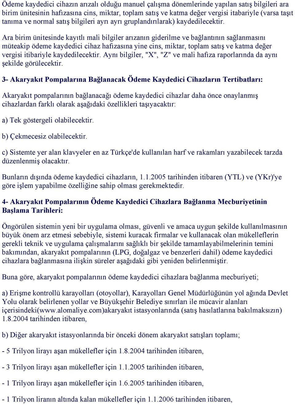 Ara birim ünitesinde kayıtlı mali bilgiler arızanın giderilme ve bağlantının sağlanmasını müteakip ödeme kaydedici cihaz hafızasına yine cins, miktar, toplam satış ve katma değer vergisi itibariyle