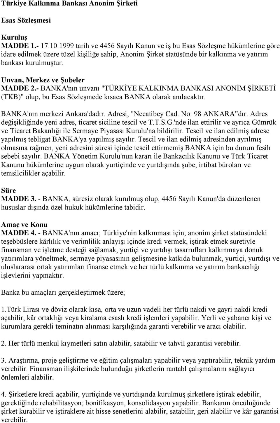 Unvan, Merkez ve Şubeler MADDE 2.- BANKA'nın unvanı "TÜRKİYE KALKINMA BANKASI ANONİM ŞİRKETİ (TKB)" olup, bu Esas Sözleşmede kısaca BANKA olarak anılacaktır. BANKA'nın merkezi Ankara'dadır.