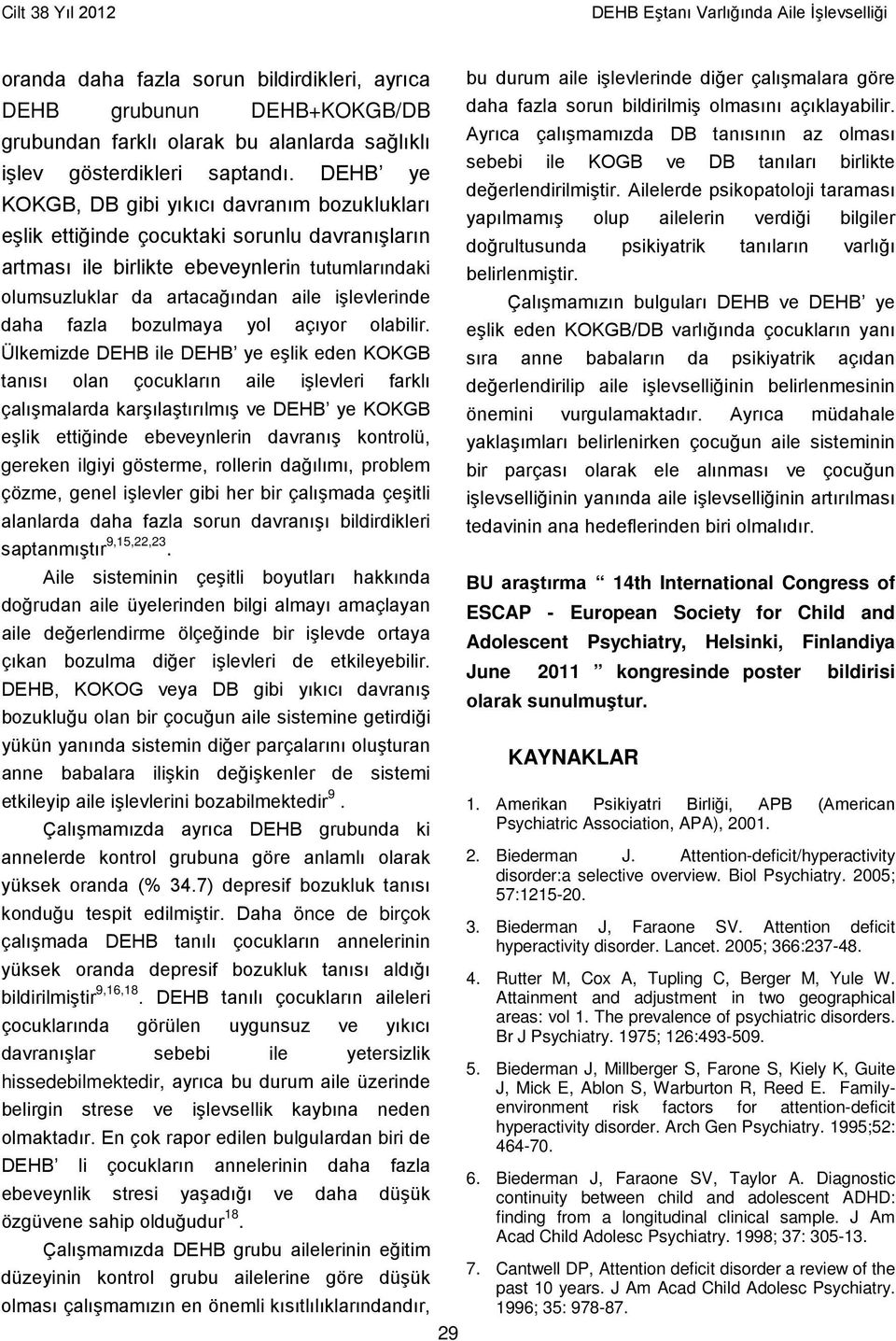 DEHB ye KOKGB, DB gibi yıkıcı davranım bozuklukları eşlik ettiğinde çocuktaki sorunlu davranışların artması ile birlikte ebeveynlerin tutumlarındaki olumsuzluklar da artacağından aile işlevlerinde