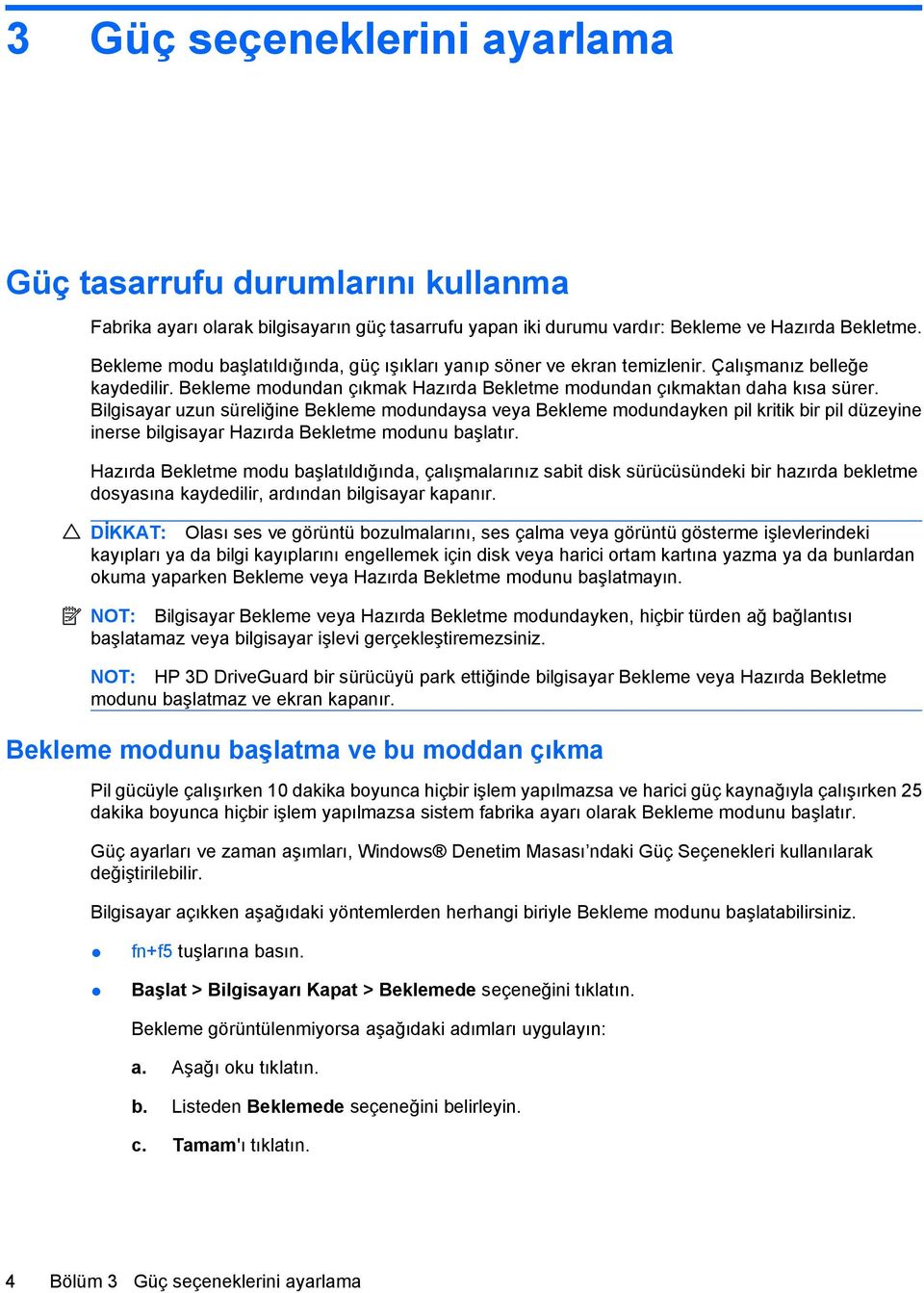 Bilgisayar uzun süreliğine Bekleme modundaysa veya Bekleme modundayken pil kritik bir pil düzeyine inerse bilgisayar Hazırda Bekletme modunu başlatır.