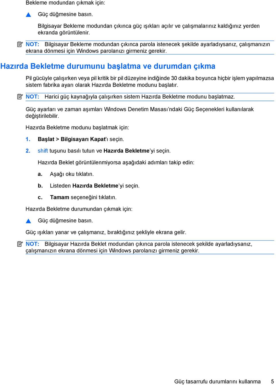 Hazırda Bekletme durumunu başlatma ve durumdan çıkma Pil gücüyle çalışırken veya pil kritik bir pil düzeyine indiğinde 30 dakika boyunca hiçbir işlem yapılmazsa sistem fabrika ayarı olarak Hazırda