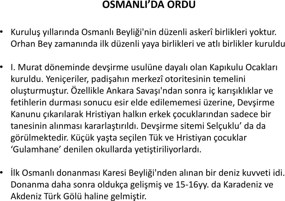 Özellikle Ankara Savaşı'ndan sonra iç karışıklıklar ve fetihlerin durması sonucu esir elde edilememesi üzerine, Devşirme Kanunu çıkarılarak Hristiyan halkın erkek çocuklarından sadece bir tanesinin